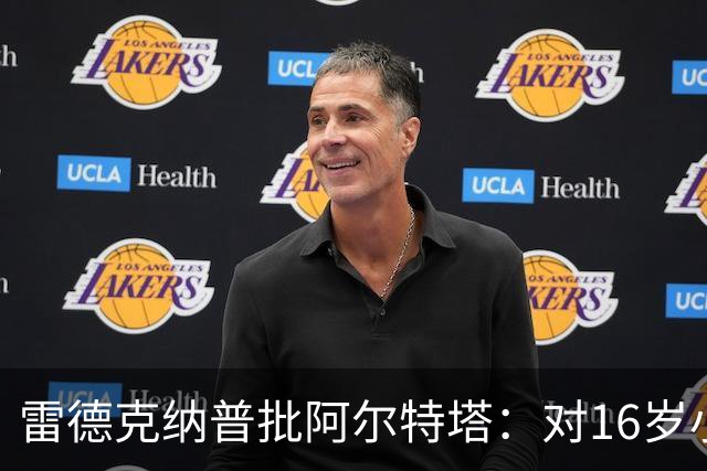 雷德克纳普批阿尔特塔：对16岁小将太凶了
