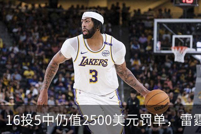 16投5中仍值2500美元罚单，雷霆揭幕战赢26分
